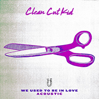 Clean Cut Kid - We Used To Be In Love (Acoustic)