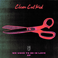 Clean Cut Kid - We Used To Be In Love (EP)