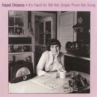 Hazel Dickens - It's Hard To Tell The Singer From The Song