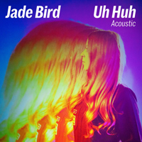 Bird, Jade - Uh Huh (Acoustic) (Single)