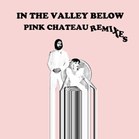 In The Valley Below - Pink Chateau (Remixes)