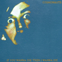 Cosmonauts - If You Wanna Die Then I Wanna Die