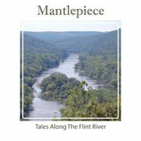 Mantlepiece - Tales Along The Flint River