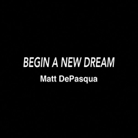 DePasqua, Matt - Begin A New Dream