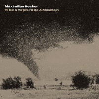 Hecker, Maximilian - I'll Be A Virgin, I'll Be A Mountain (CD 1)