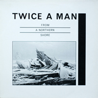 Twice A Man - From A Northern Shore