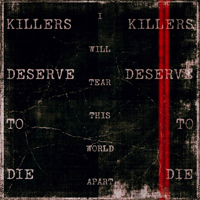 I Will Tear This World Apart - Killers Deserve to Die
