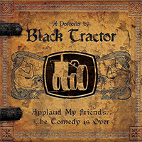 Black Tractor - Applaud My Friends-The Comedy Is Over (A Potboiler by Black Tractor)