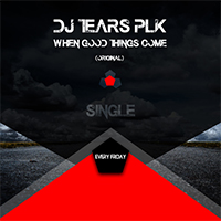 DJ Tears PLK - When Good Things Come (Single)