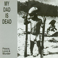My Dad Is Dead - Peace, Love And Murder
