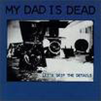 My Dad Is Dead - Let's Skip The Details