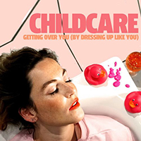 Childcare - Getting Over You (By Dressing Up Like You)
