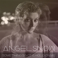 Angel Snow - Something's Got A Hold On Me (Single)