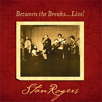 Rogers, Stan - Between the Breaks... Live! (CD Issue 1999)