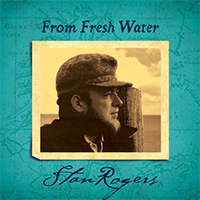 Rogers, Stan - From Fresh Water (Remastered 2013)