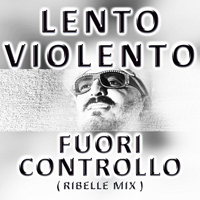 Lento Violento - Fuori Controllo (Ribelle Mix) [Single]