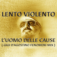 Lento Violento - L'Uomo Delle Cause (Gigi D'Agostino Fenomeni Mix) [Single]