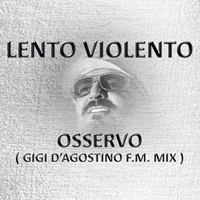 Lento Violento - Osservo (Gigi D'Agostino F.M. Mix) [Single]