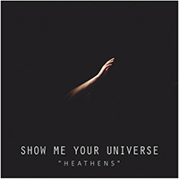 Show Me Your Universe - Heathens (Single)