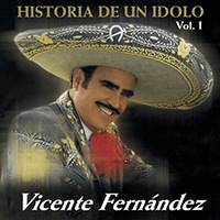 Vicente Fernandez - Historia De Un Idolo, Vol. I