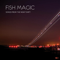Fish Magic - Songs From The Night Shift