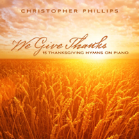 Phillips, Christopher - We Give Thanks: 15 Thanksgiving Hymns On Piano
