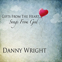Wright, Danny  - Gifts From The Heart, Songs From God