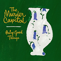 Murder Capital - Only Good Things