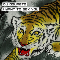 DJ Oguretz - I Want To Sex You (Single)