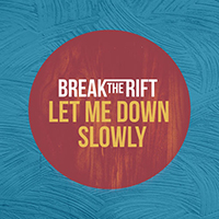 Break The Rift - Let Me Down Slowly (Single)
