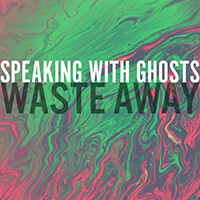 Speaking With Ghosts - Waste Away (Single)