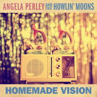 Perley, Angela - Angela Perley & The Howlin' Moons - Homemade Vision