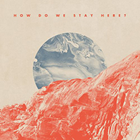 Close Talker - How Do We Stay Here? (Deluxe Edition)
