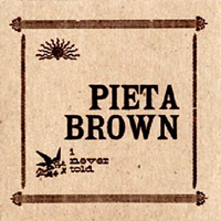 Brown, Pieta - I Never Told