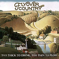 Flyover Country - Too Thick To Drink, Too Thin To Plow