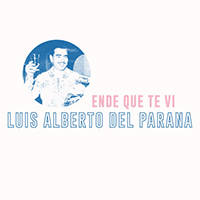 Luis Alberto del Parana - Ende Que Te Vi (Single)