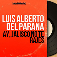 Luis Alberto del Parana - Ay, Jalisco No Te Rajes (mono version) (EP)