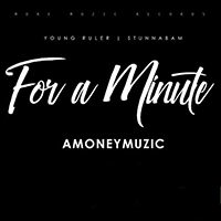 Amoneymuzic - For A Minute (feat. Young Ruler & StunnaBam) (Single)