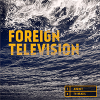 Foreign Television - August/To Brazil (Single)