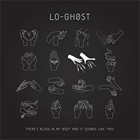 Lo-Ghost - There's Blood In My Body And It Sounds Like This: