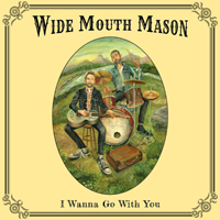 Wide Mouth Mason - I Wanna Go With You