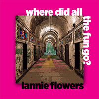 Flowers, Lannie  - Where Did All The Fun Go? (Single)