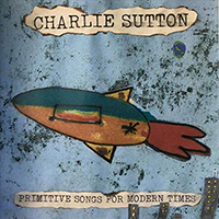 Sutton, Charlie - Primitive Songs For Modern Times