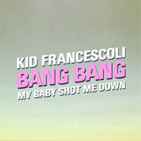 Kid Francescoli - Bang Bang (My Baby Shot Me Down) (Single)