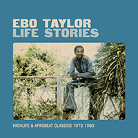 Taylor, Ebo - Life Stories - Highlife & Afrobeat Classics 1973-1980