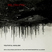 Filth Pig - Youthful Nihilism (Or a Cold Realization of the Anthropomorphic Illusion)