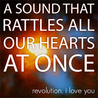 Revolution, I Love You - A Sound That Rattles All Our Hearts At Once (Single)