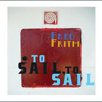 Fred Frith - To Sail, To Sail