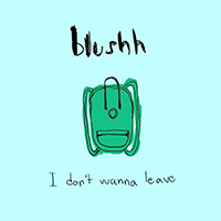 Blushh - I Don't Wanna Leave (Single)