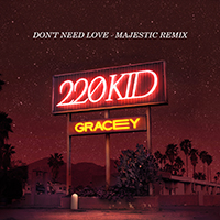 220 KID - Don't Need Love (Majestic Remix) (Single - feat. Gracey)